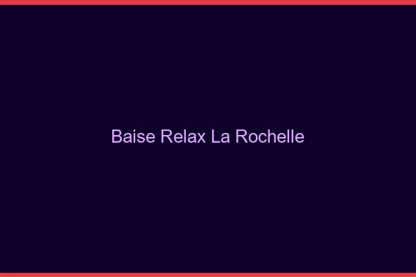 Baise Relax La Rochelle