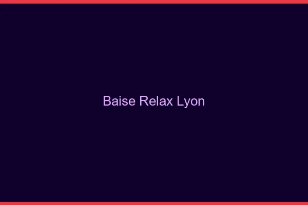 Baise Relax Lyon