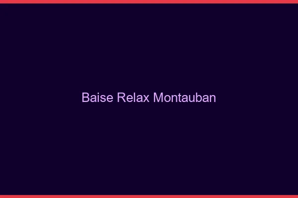 Baise Relax Montauban