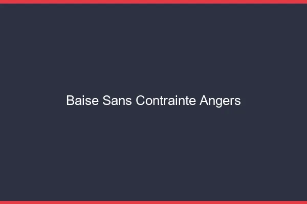 Baise Sans Contrainte Angers