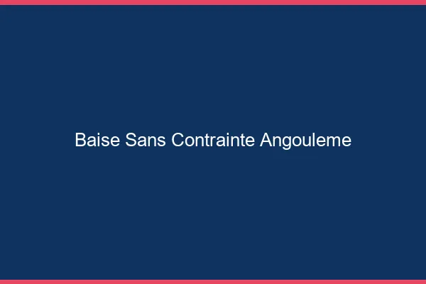 Baise Sans Contrainte Angoulême