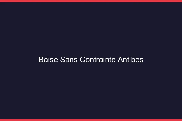 Baise Sans Contrainte Antibes