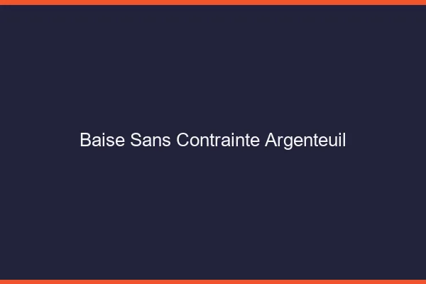 Baise Sans Contrainte Argenteuil