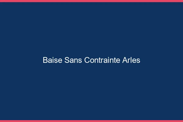 Baise Sans Contrainte Arles