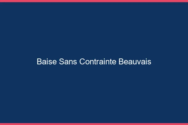 Baise Sans Contrainte Beauvais