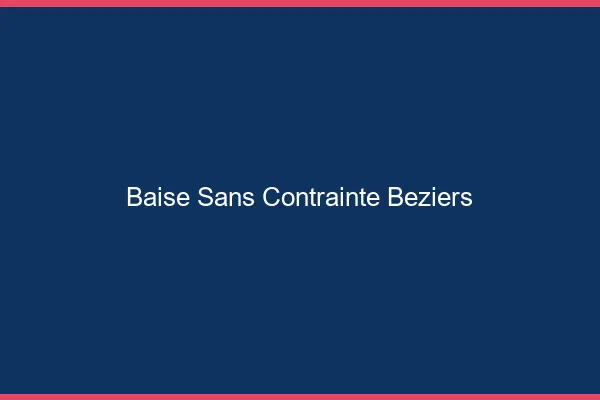 Baise Sans Contrainte Béziers