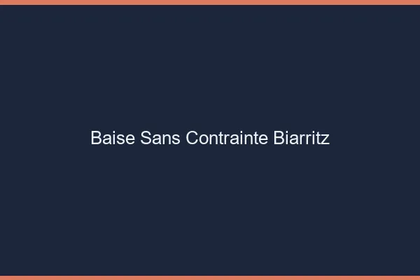 Baise Sans Contrainte Biarritz