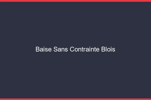 Baise Sans Contrainte Blois