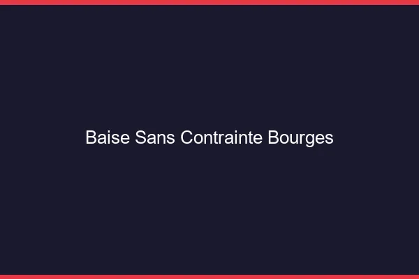 Baise Sans Contrainte Bourges