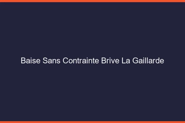 Baise Sans Contrainte Brive-la-Gaillarde