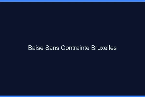 Baise Sans Contrainte Bruxelles