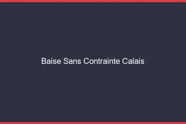 Baise Sans Contrainte Calais