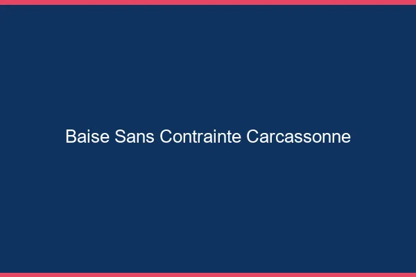 Baise Sans Contrainte Carcassonne