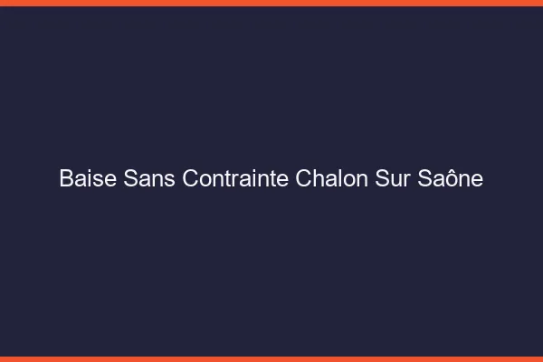 Baise Sans Contrainte Chalon-sur-Saône