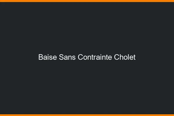 Baise Sans Contrainte Cholet