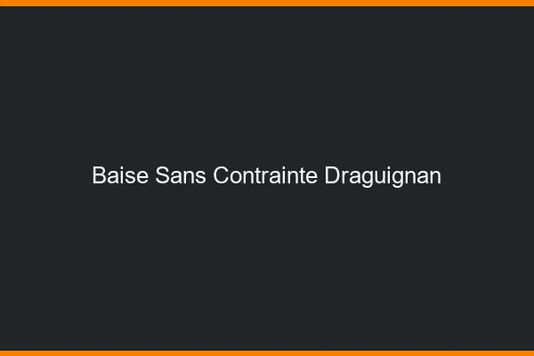 Baise Sans Contrainte Draguignan