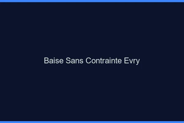 Baise Sans Contrainte Évry