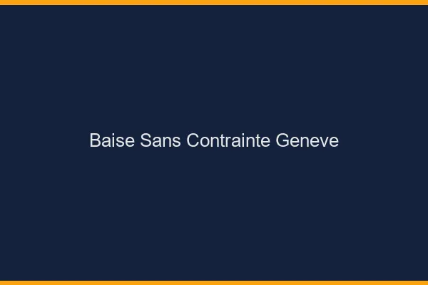 Baise Sans Contrainte Genève