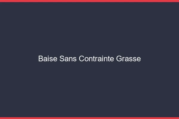 Baise Sans Contrainte Grasse