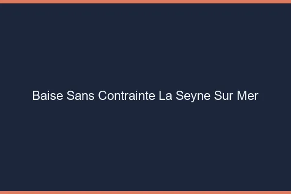 Baise Sans Contrainte La Seyne-sur-Mer