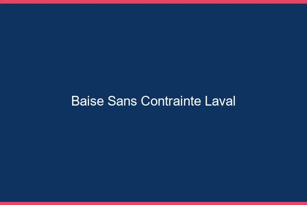 Baise Sans Contrainte Laval