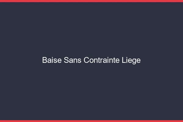 Baise Sans Contrainte Liège