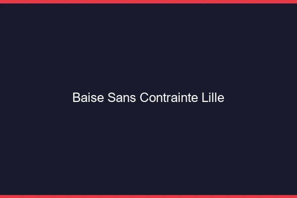 Baise Sans Contrainte Lille