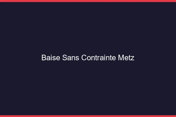 Baise Sans Contrainte Metz