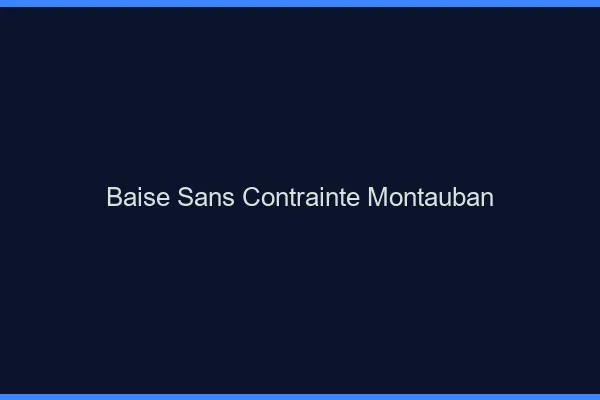 Baise Sans Contrainte Montauban