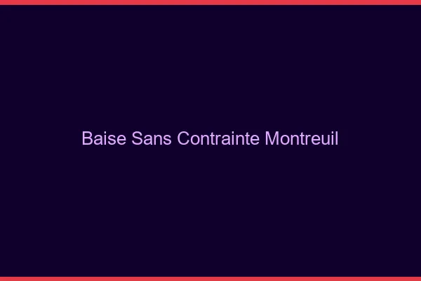 Baise Sans Contrainte Montreuil