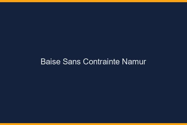 Baise Sans Contrainte Namur