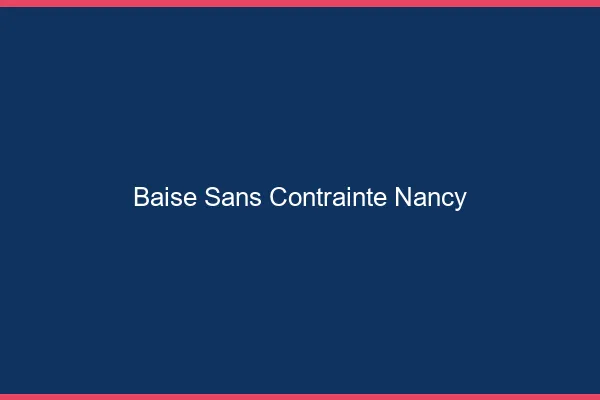 Baise Sans Contrainte Nancy
