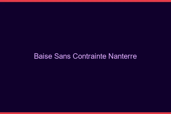 Baise Sans Contrainte Nanterre