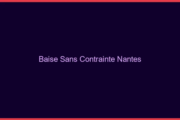 Baise Sans Contrainte Nantes