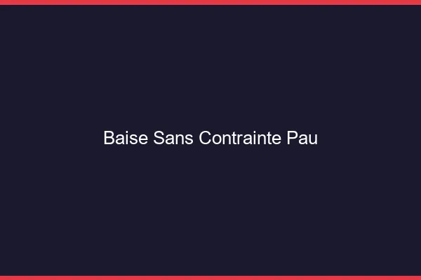 Baise Sans Contrainte Pau