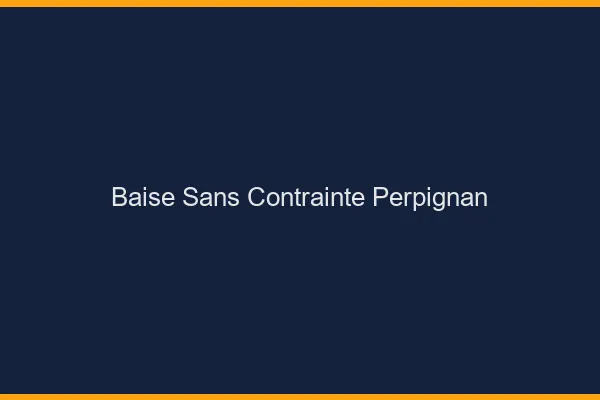 Baise Sans Contrainte Perpignan