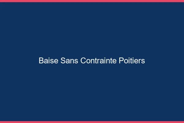 Baise Sans Contrainte Poitiers
