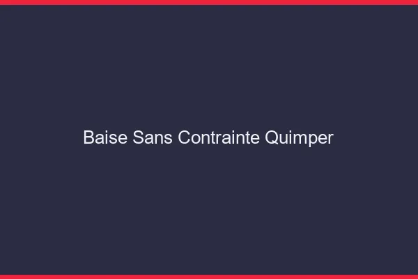 Baise Sans Contrainte Quimper
