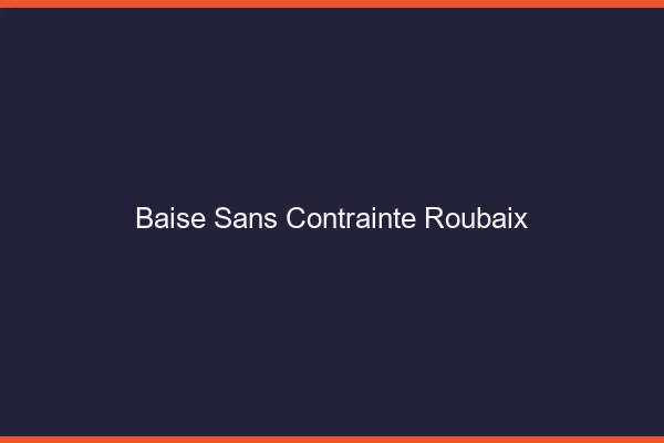 Baise Sans Contrainte Roubaix