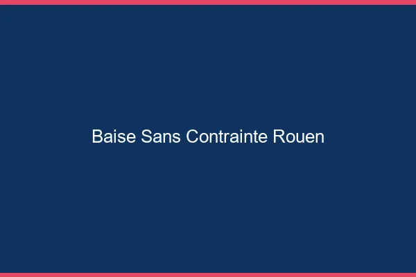 Baise Sans Contrainte Rouen