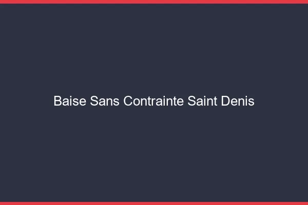 Baise Sans Contrainte Saint-Denis