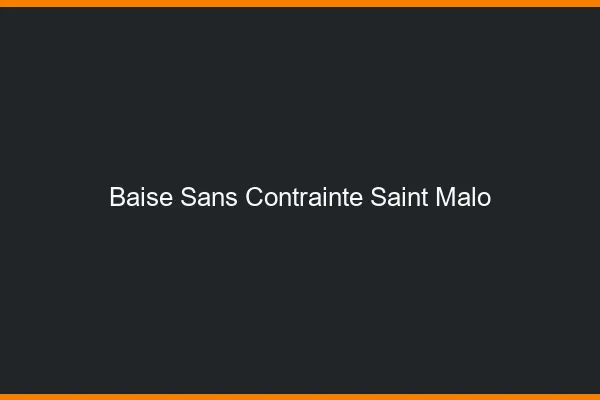 Baise Sans Contrainte Saint-Malo