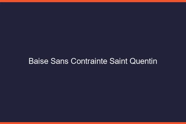 Baise Sans Contrainte Saint-Quentin