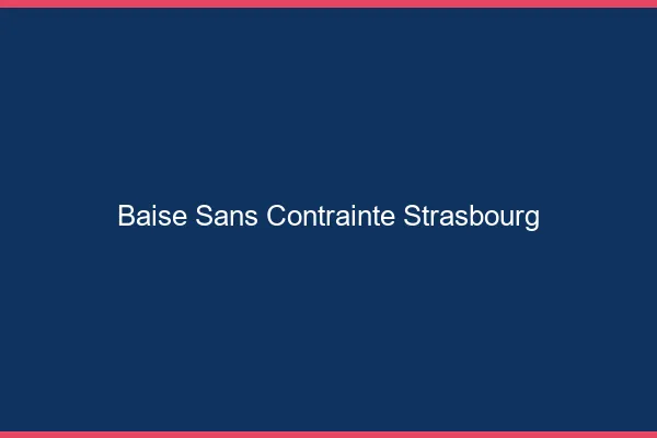 Baise Sans Contrainte Strasbourg