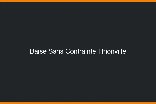 Baise Sans Contrainte Thionville