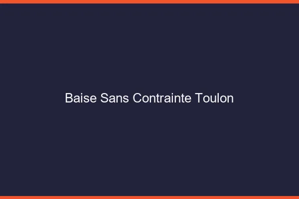 Baise Sans Contrainte Toulon