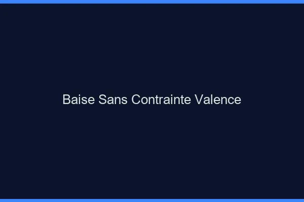Baise Sans Contrainte Valence