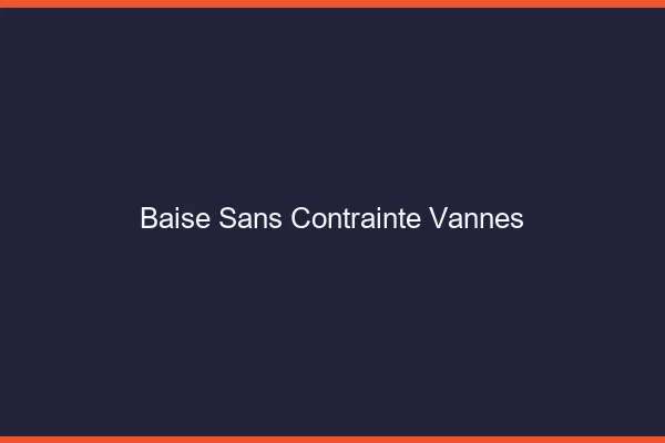 Baise Sans Contrainte Vannes