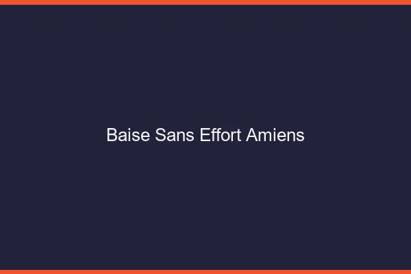 Baise Sans Effort Amiens