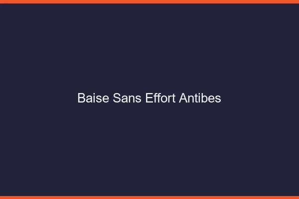 Baise Sans Effort Antibes